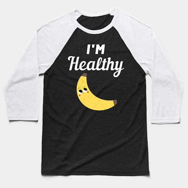 I'm Healthy Banana Baseball T-Shirt by FunnyStylesShop